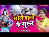 Vinit Tiwari (2018) सुपरहिट काँवर गीत - Bhole Dani  Ke Gurur - Bhojpuri Kanwar Songs - Audio Jukebox