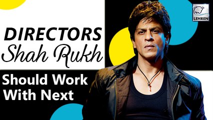 5 Directors Shah Rukh Should Work With To Revive His Career