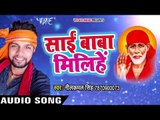 गुरूवार स्पेशल - साई भजन - Neelkamal Singh - Sai Baba Milihey Ho - Bhojpuri Sai Bhajan
