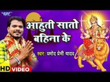 आगया Pramod Premi Yadav का देवी गीत ( 2019 ) - आहुती सातो बहिना के | Bhojpuri Devi Geet 2019