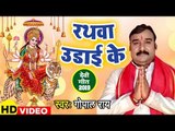 आगया Gopal Rai का सबसे हिट देवी गीत (2019 ) - रथवा उडाई के - Choti Muti Mayia - Devi Geet 2019