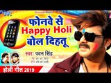 Pawan Singh का नया धमाकेदार होली गीत 2019 | Phonewe Se Happy Holi Bol Dihatu | Holi Song
