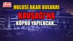 (7 Mayıs 2019) HULUSİ AKAR BULVARI KAVŞAĞI’NA KÖPRÜ YAPILACAK….