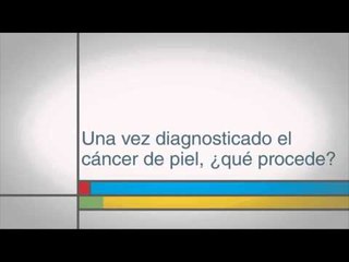 Una vez diagnosticado el cáncer de piel, ¿qué procede?