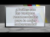 012 CUALES SON LAS VACUNAS PARA LA MUJER EMBARAZADA