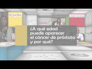 003  A QUE EDAD PUEDE APARECER EL CANCER DE PROSTATA Y POR QUE