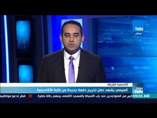 موجز TeN - السيسي يشهد حفل تخرج دفعة جديدة من طلبة الأكاديمية