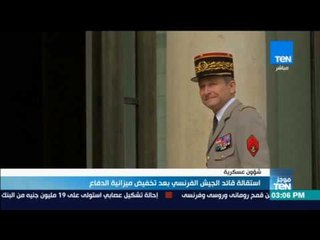موجز TeN - استقالة قائد الجيش "الفرنسي" بعد تخفيض ميزانية الدفاع