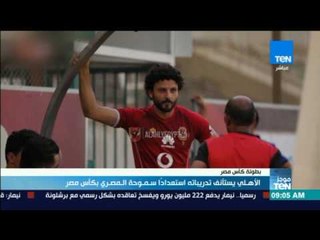 موجز TeV - الأهلي يستأنف تدريباته استعدادا سموحة المصري بكأس مصر