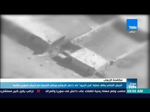 موجز TeN - الجيش اللبناني يطلق عملية فجر الجرود ضد داعش الإرهابي و ينفي التنسيق مع الجيش السوري