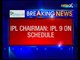 IPL Chairman Rajiv Shukla Guarantees IPL Show Will Go On