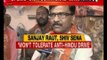 Won't tolerate Anti-Hindu drive: Sanjay Raut, Shiv Sena