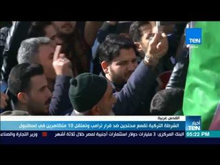 أخبار TeN - الشرطة التركية تقمع محتجين ضد قرار ترامب وتعتقل 10 متظاهرين في اسطنبول