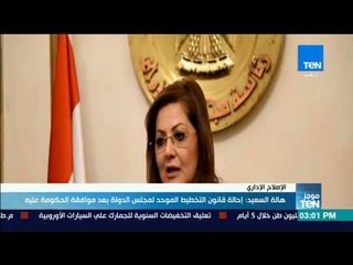 موجز TeN - هالة السعيد: إحالة قانون التخطيط الموحد لمجلس الدولة بعد موافقة الحكومة عليه