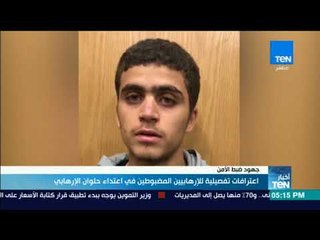 أخبارTeN | اعترافات تفصيلية للإرهابيين المضبوطين في اعتداء حلوان الإرهابي