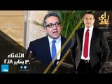 رأي عام - حلقة 30 يناير 2018 حوار مع وزير الآثار ومبادرة الأزهر للمصالحة الليبية 