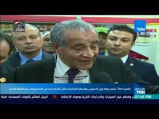 كاميرا TeN تتابع جولة وزير التموين والتجارة الداخلية خلال افتتاح عدد من المشروعات بمحافظة المنيا