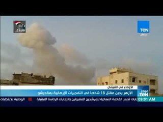 موجزTeN | الأزهر يدين مقتل 18 شخصًا في التفجيرات الإرهابية بمقديشو