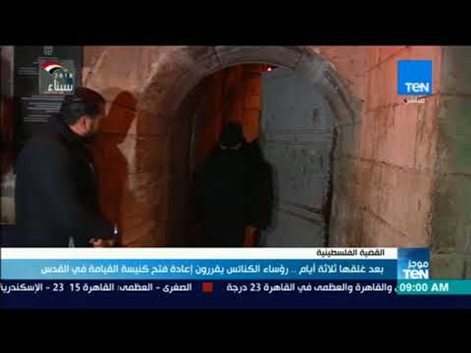 موجزTeN | بعد غلقها 3 أيام.. رؤساء الكنائس يقررون إعادة فتح كنيسة القيامة بالقدس