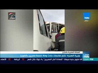 موجز TeN - وزيرة الهجرة: نتابع ملابسات حادث وفاة خمسة مصريين بالكويت