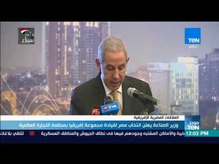 موجز TeN - وزير الصناعة يعلن انتخاب مصر لقيادة مجموعة إفريقيا بمنظمة التجارة العالمية