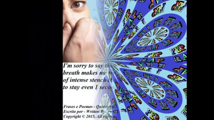 I'm sorry to say, but your bad breath makes me travel to a world of intense stench! [Quotes and Poems]