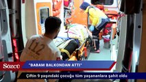 Kan donduran ifade:  Annemi babam balkondan attı