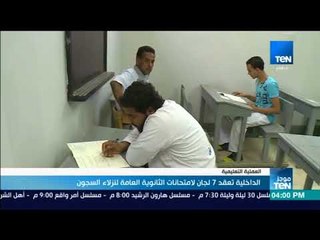 موجز TeN -  الداخلية تعقد 7 لجان لامتحانات الثانوية لنزلاء السجون