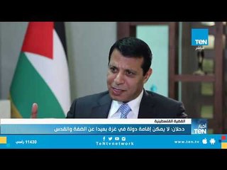 دحلان: "صفقة القرن طبقت فعليا " لأن القدس انتهت والضفة الغربية تم مصادرة أراضيها