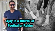 Ajay Devgn in a BIOPIC of Footballer Rahim