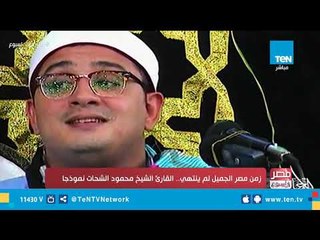 زمن مصر الجميل لم ينتهي.. القارئ الشيخ محمود الشحات نموذجا