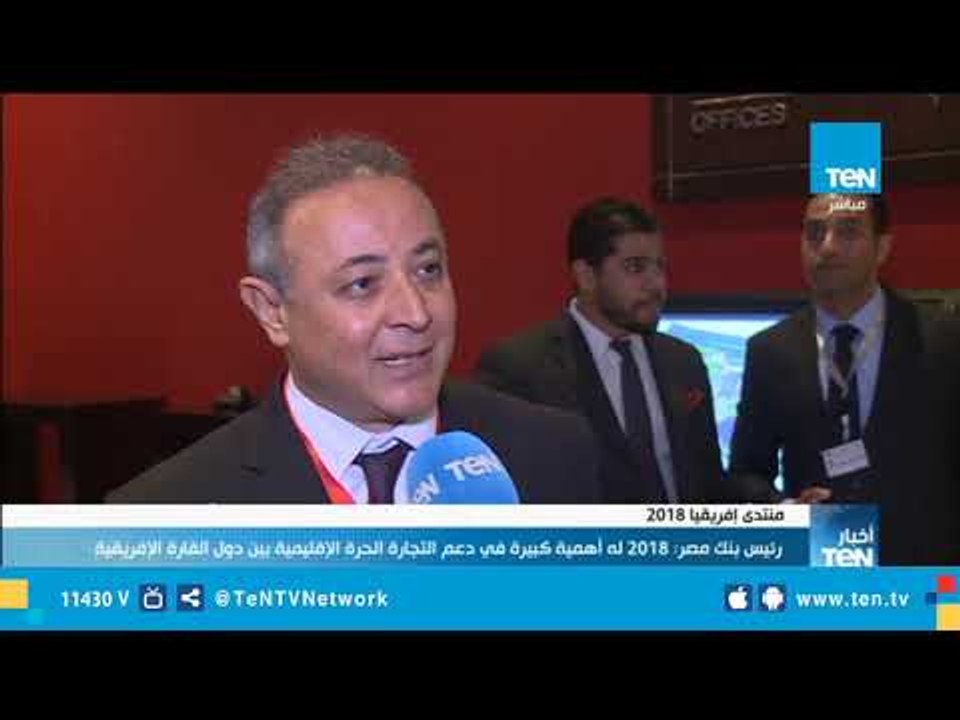 رئيس بنك منتدى إفريقيا 2018 له أهمية كبيرة في دعم التجارة الحرة الإقليمية بين الدول الإفريقية