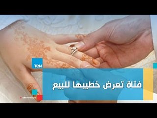 بنات آخر زمن.. فتاة تعرض خطيبها للبيع "تعرف على التفاصيل"