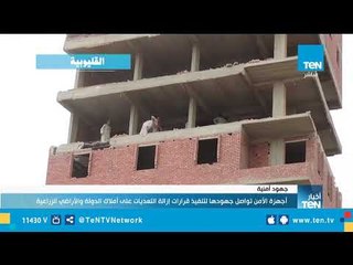أجهزة الأمن تواصل جهودها لتنفيذ قرارات إزالة التعديات علي أملاك الدولة والأراضي الزراعية