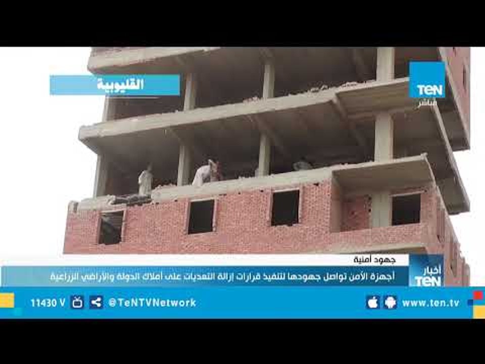 أجهزة الأمن تواصل جهودها لتنفيذ قرارات إزالة التعديات علي أملاك الدولة والأراضي الزراعية