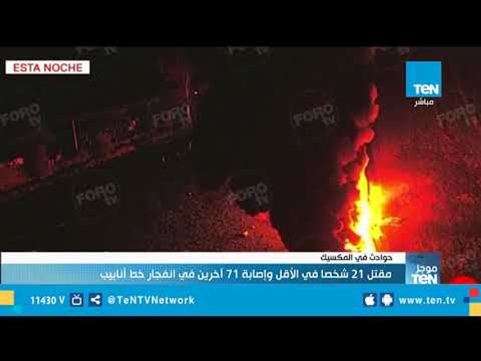 حوادث في المكسيك.. مقتل 21 شخصا في الأقل وإصابة 71 آخرين في انفجار خط أنابيب