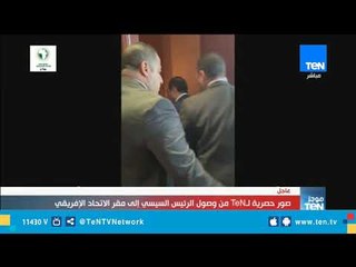 حصريآ لـ قناة TeN لحظة وصول الرئيس السيسي إلى مقر الاتحاد الأفريقي