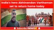 India's hero IAF Wing Commander Abhinandan Varthaman set to return home today