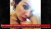 Nur Fettahoğlu, Küvetteki Çıplak Pozuyla Olay Yarattı!