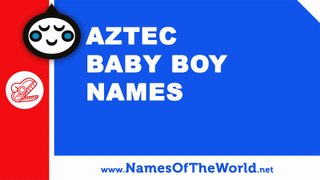 10 Aztec baby boy names - 100% Mexican names - www.namesoftheworld.net
