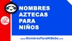 10 nombres aztecas para niños - nombres 100% mexicanos - www.nombresparamibebe.com