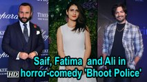 Saif Ali Khan, Fatima Sana and Ali Fazal in horror-comedy 'Bhoot Police'