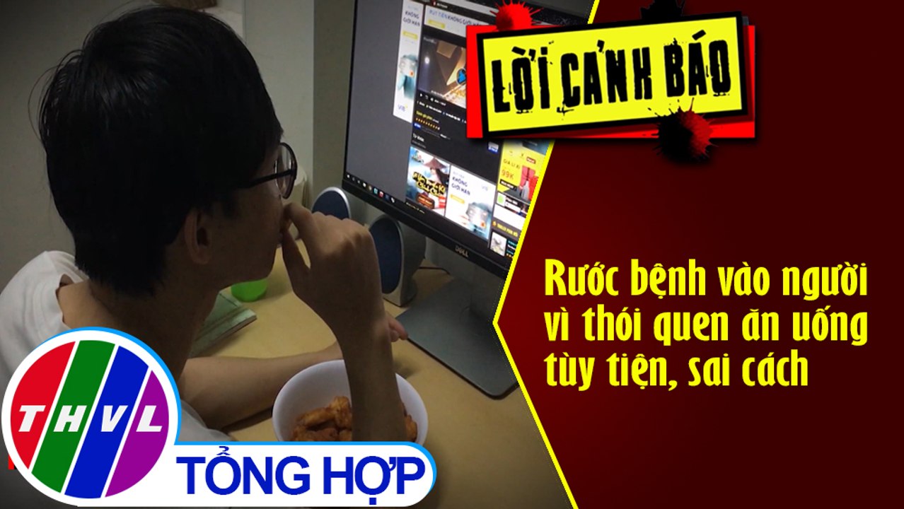 THVL | Rước bệnh vào người vì thói quen ăn uống tùy tiện, sai cách