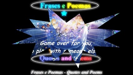 Game over for you, go play with someone else! [Quotes and Poems]
