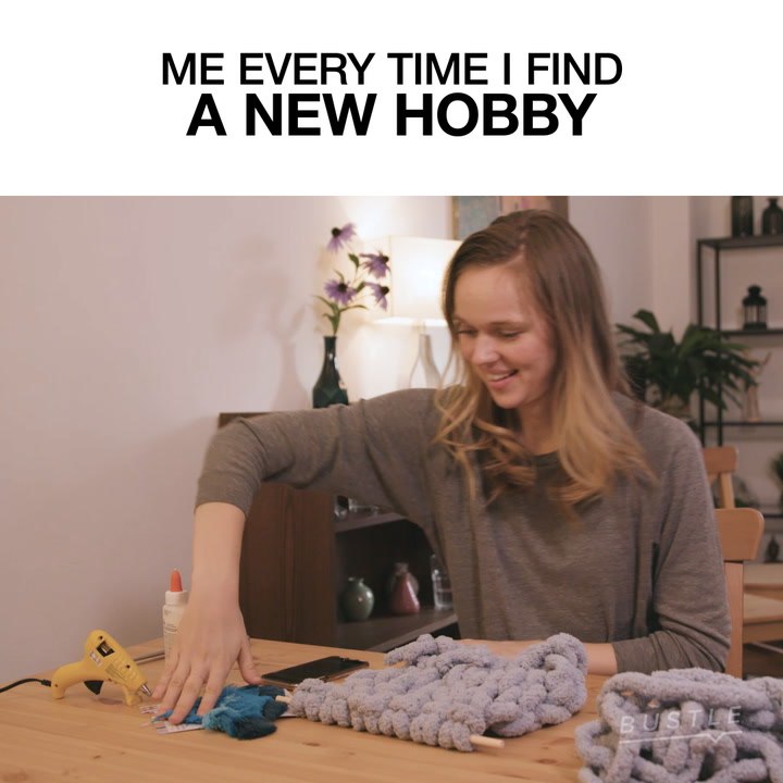 Me Every Time I Find A New Hobby
