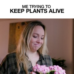 Me Trying To Keep Plants Alive