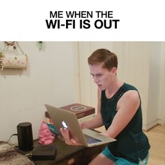 Me When The Wi-Fi Is Out