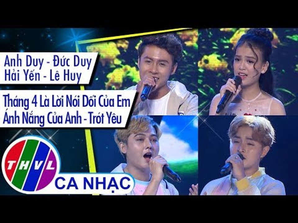 Tháng 4 Là Lời Nói Dối Của Em, Ánh Nắng Của Anh, Trót Yêu - Anh Duy - Đức Duy Hải Yến - Lê Huy