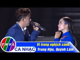 Vì trong nghịch cảnh - Trung Hậu, Quỳnh Lâm