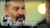 Nezir'in sabrı tükeniyor.. - Kadın 52. Bölüm